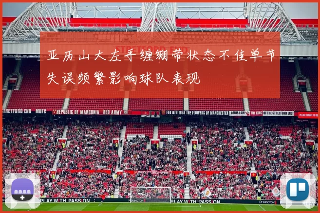 亚历山大左手缠绷带状态不佳单节失误频繁影响球队表现