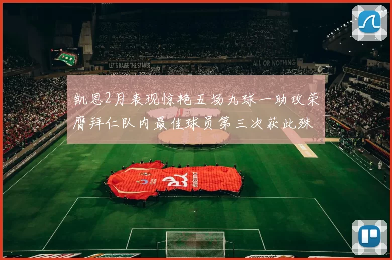 凯恩2月表现惊艳五场九球一助攻荣膺拜仁队内最佳球员第三次获此殊荣